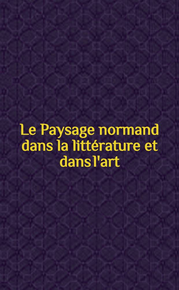 Le Paysage normand dans la littérature et dans l'art : Ouvrage publ. avec le concours du C.N.R.S