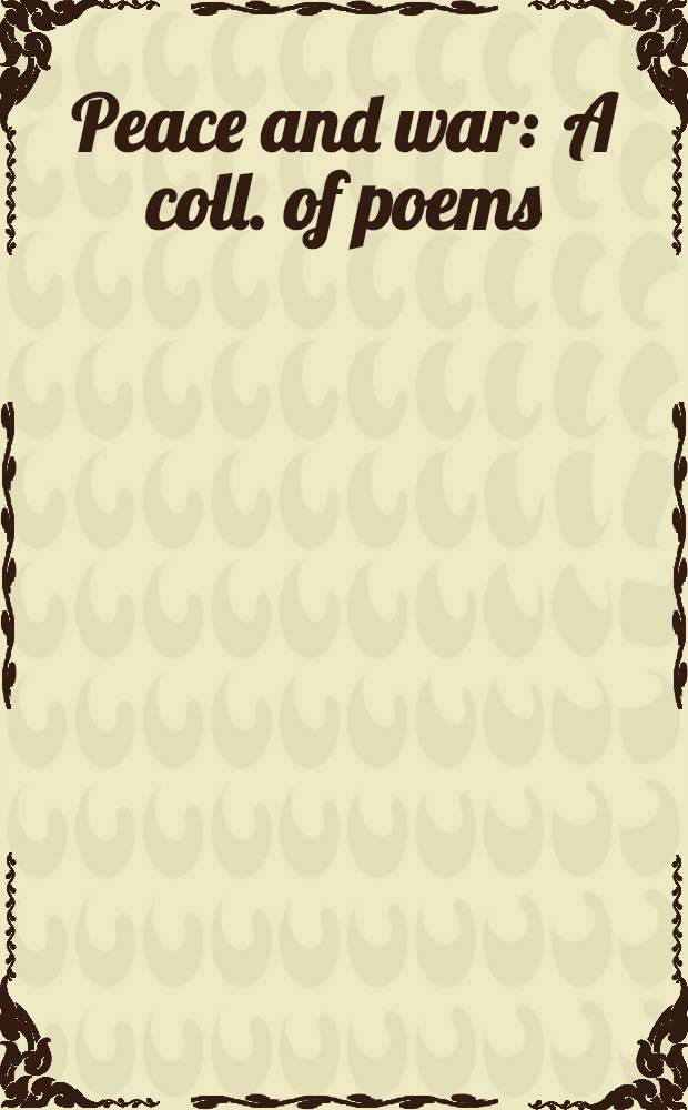 Peace and war : A coll. of poems