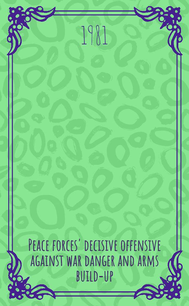 Peace forces' decisive offensive against war danger and arms build-up