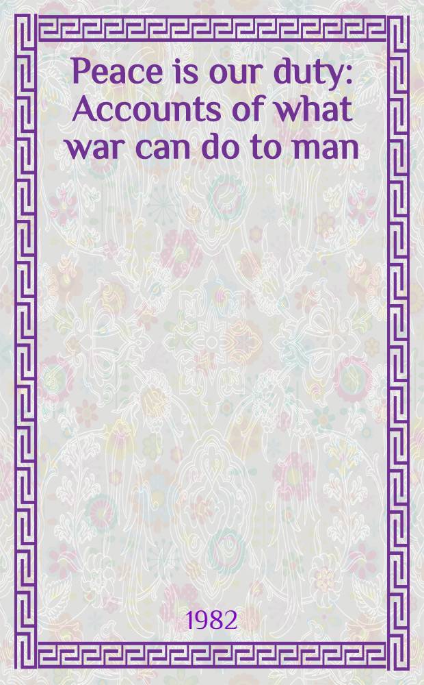 Peace is our duty : Accounts of what war can do to man