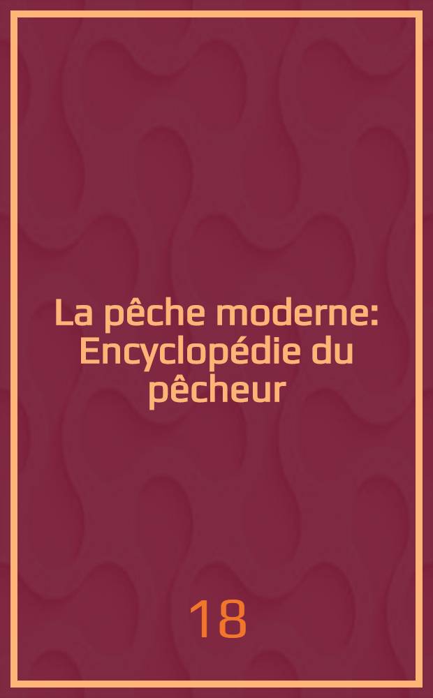 La pêche moderne : Encyclopédie du pêcheur : 680 grav