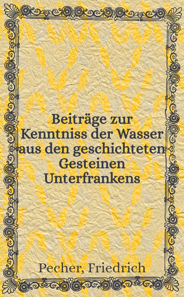 Beitr&auml;ge zur Kenntniss der Wasser aus den geschichteten Gesteinen Unterfrankens