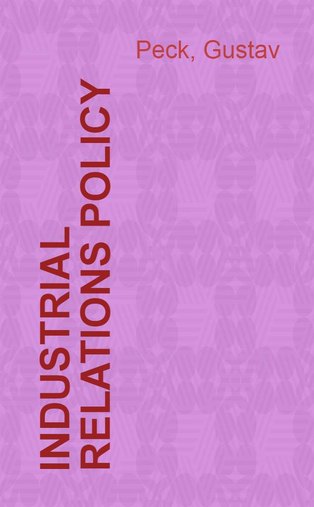 Industrial relations policy : Proposals to modify the law and practice of industrial relations and analyses of selected bills