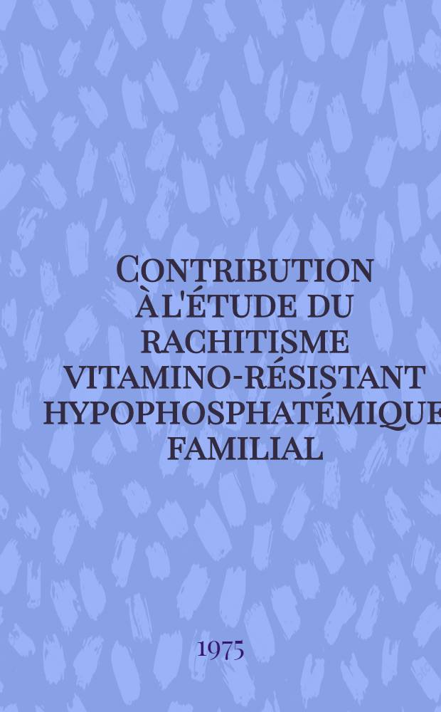 Contribution à l'étude du rachitisme vitamino-résistant hypophosphatémique familial : À propos d'une fratrie : Thèse ..