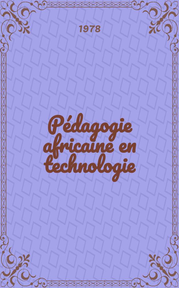 Pédagogie africaine en technologie : Premières Journées intern. de technologie de l'AUPELF, Dakar, 12-17 déc. 1977