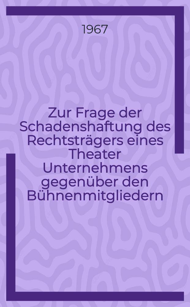 Zur Frage der Schadenshaftung des Rechtsträgers eines Theater Unternehmens gegenüber den Bühnenmitgliedern : Inaug.-Diss. ... einer ... Rechtswissenschaftlichen Fakultät der Univ. zu Köln