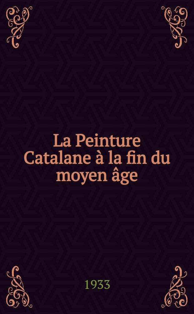 La Peinture Catalane à la fin du moyen âge : conférences faites à la Sorbonne en 1931