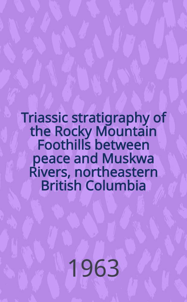 Triassic stratigraphy of the Rocky Mountain Foothills between peace and Muskwa Rivers, northeastern British Columbia