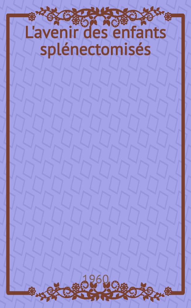 L'avenir des enfants splénectomisés : Rate et infection : Thèse ..