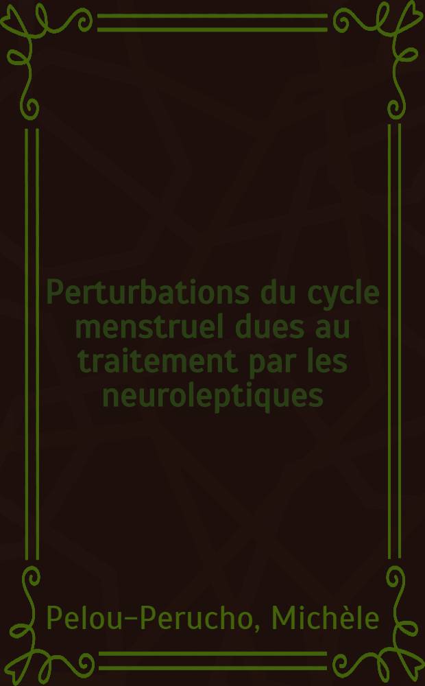 Perturbations du cycle menstruel dues au traitement par les neuroleptiques : Thèse ..