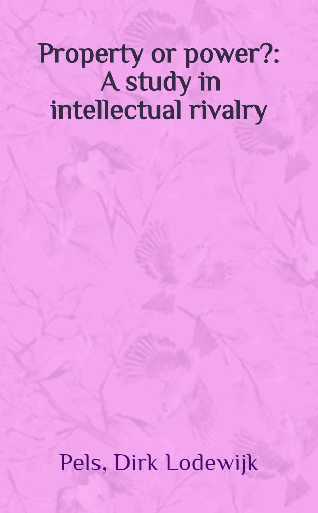 Property or power? : A study in intellectual rivalry : Acad. proefschr