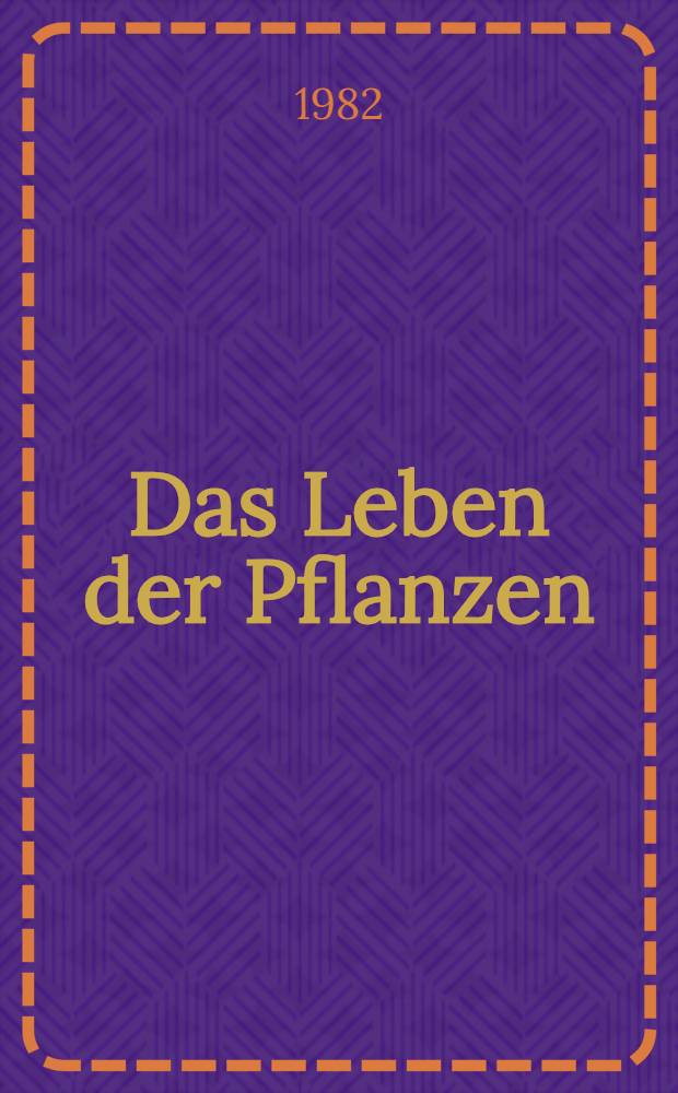 Das Leben der Pflanzen : Kampf u. Liebe, Konkurrenz u. Gemeinschaft im Reich der Botanik