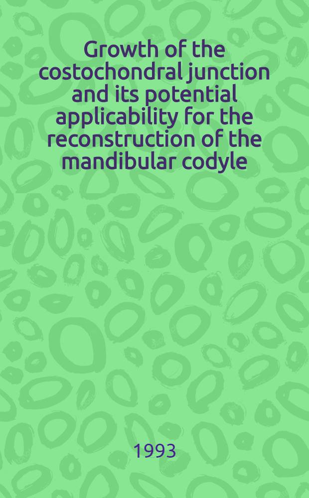 Growth of the costochondral junction and its potential applicability for the reconstruction of the mandibular codyle : Diss.