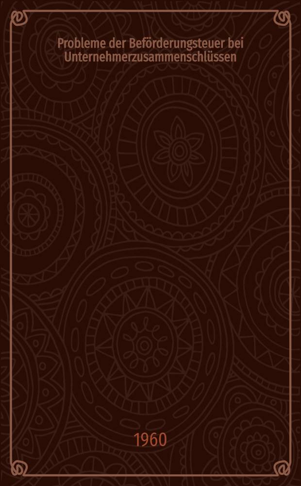 Probleme der Beförderungsteuer bei Unternehmerzusammenschlüssen (Organgesellschaften und Unternehmereinheiten) : Inaug.-Diss. zur Erlangung der Doktorwürde ... der Univ., Köln