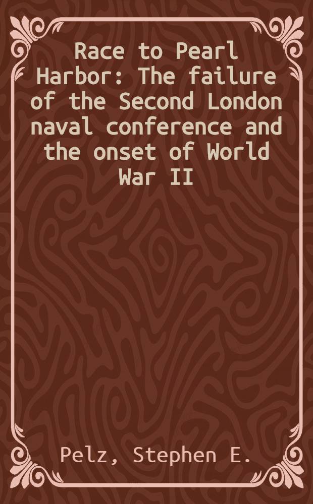 Race to Pearl Harbor : The failure of the Second London naval conference and the onset of World War II