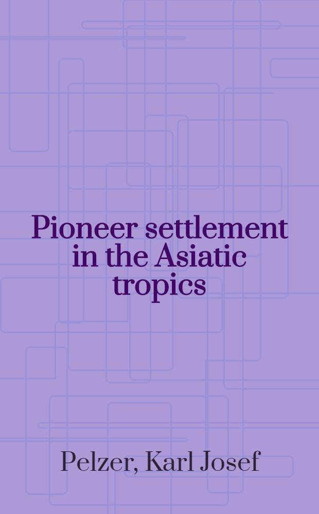 Pioneer settlement in the Asiatic tropics : Studies in land utilization and agricultural colonization in South-eastern Asia