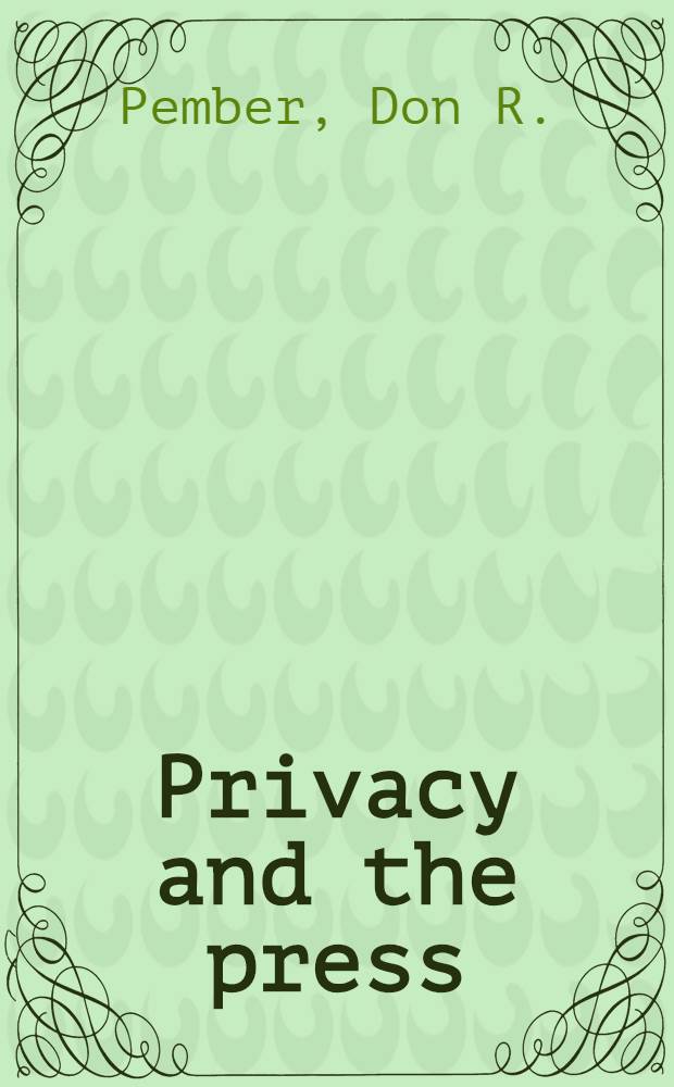 Privacy and the press : The law, the mass media, and the first amendment