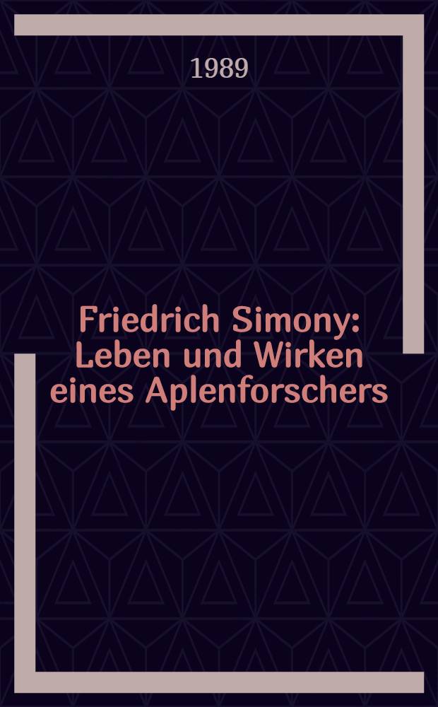 Friedrich Simony : Leben und Wirken eines Aplenforschers : Ein Beitrag zur Geschichte der Geographie in Österreich