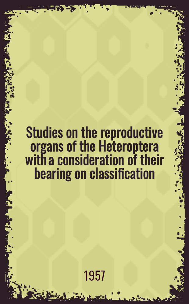 Studies on the reproductive organs of the Heteroptera with a consideration of their bearing on classification