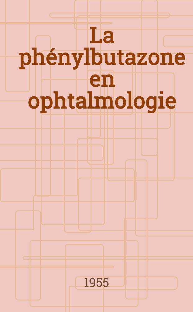 La phénylbutazone en ophtalmologie : Thèse pour le doctorat en méd. ..