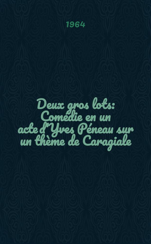 Deux gros lots : Com&eacute;die en un acte d'Yves P&eacute;neau sur un th&egrave;me de Caragiale