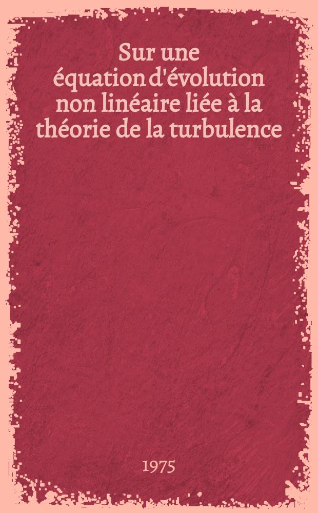 Sur une équation d'évolution non linéaire liée à la théorie de la turbulence : Sur un système non linéaire variante du modèle de Burgers : 1-re thèse ... prés. à l'Univ. de Paris-Sud ..