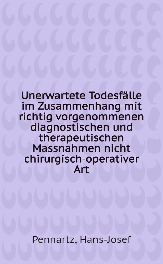 Unerwartete Todesfälle im Zusammenhang mit richtig vorgenommenen diagnostischen und therapeutischen Massnahmen nicht chirurgisch-operativer Art : Inaug.-Diss. ... der ... Med. Fakultät der ... Univ. zu Bonn