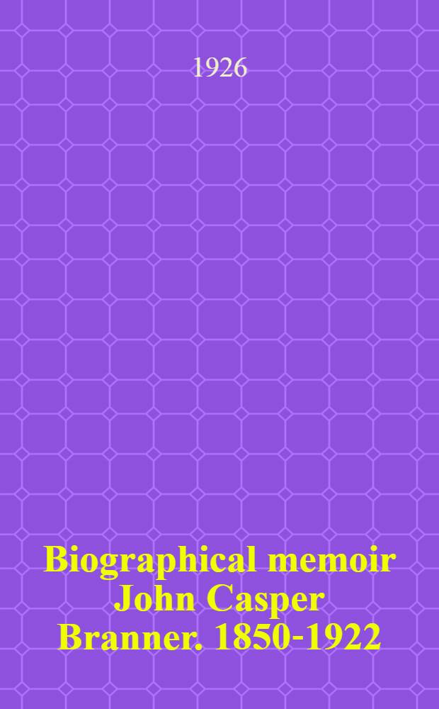 Biographical memoir John Casper Branner. 1850-1922