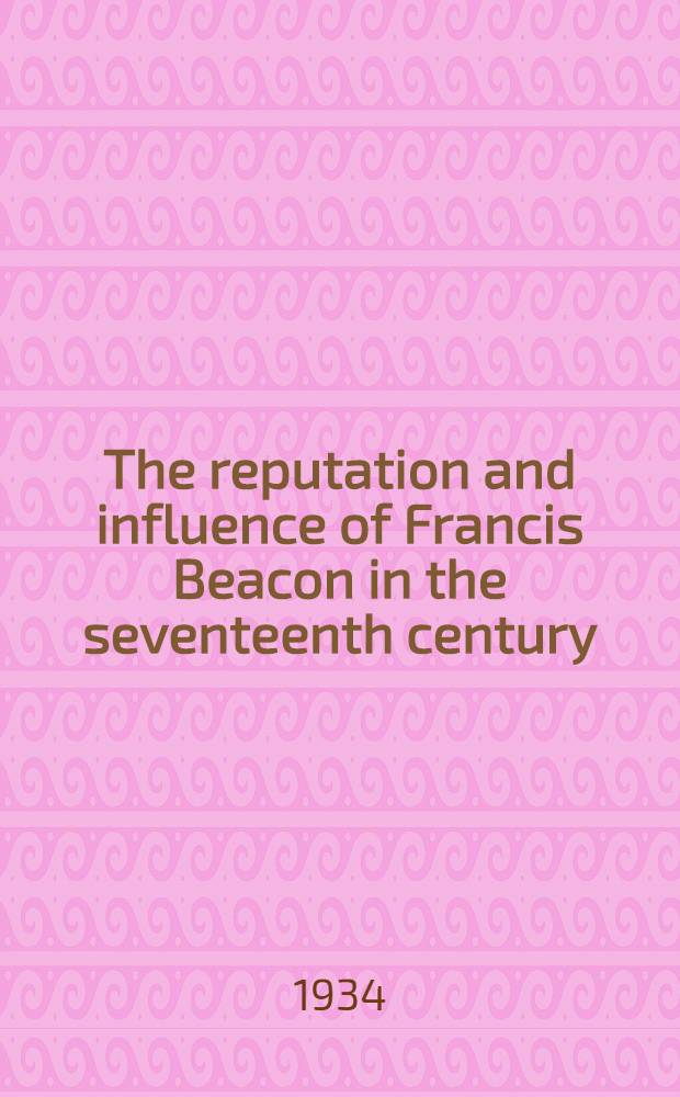 The reputation and influence of Francis Beacon in the seventeenth century