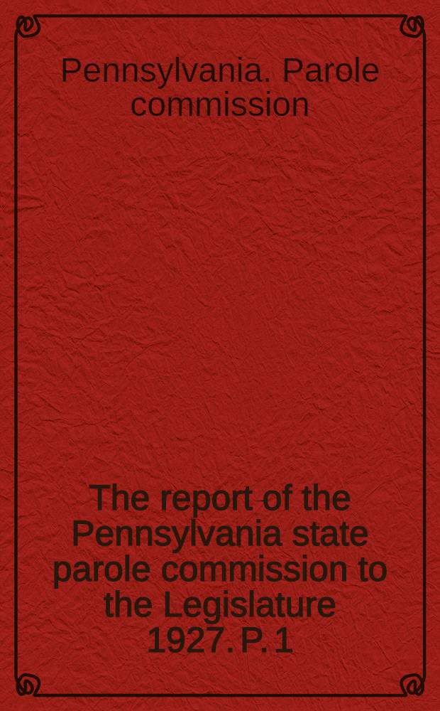 The report of the Pennsylvania state parole commission to the Legislature 1927. P. 1