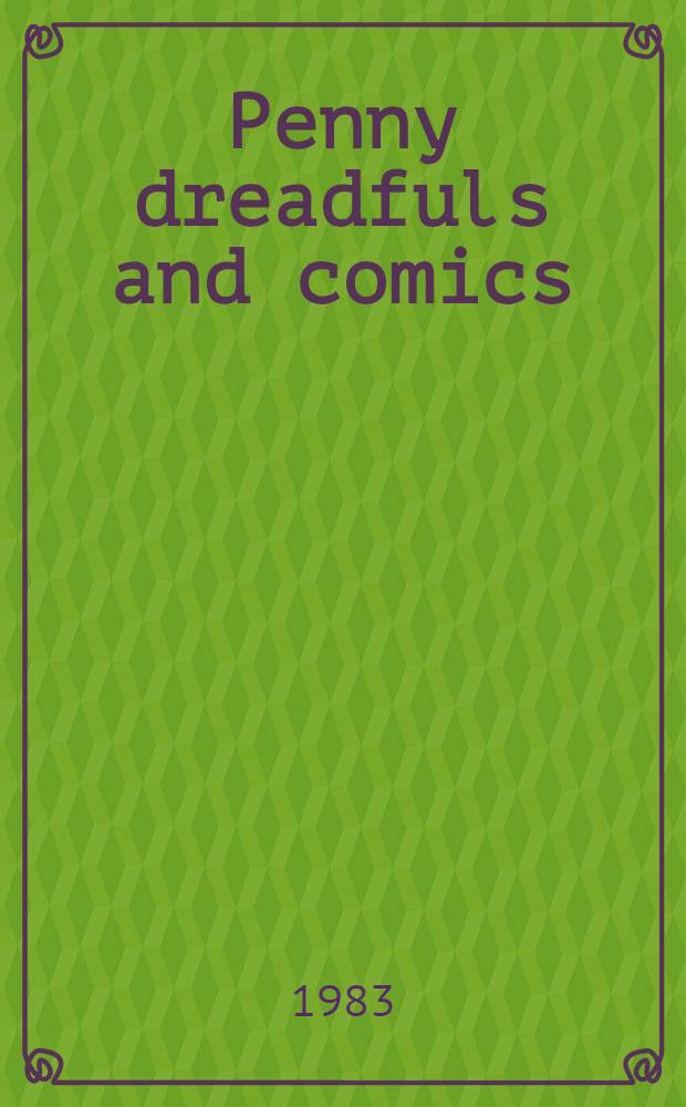 Penny dreadfuls and comics : Engl. periodicals for children from Victorian times to the present day : A Loan exhib. from the Libr. of Oldenburg univ., West Germany at the Bethnal Green museum of childhood, 2 June - 2 Oct. 1983 : A catalogue