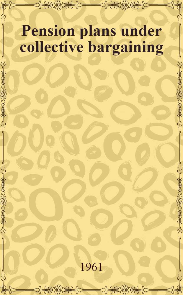 Pension plans under collective bargaining : Normal retirement early and disability retirement, fall 1959