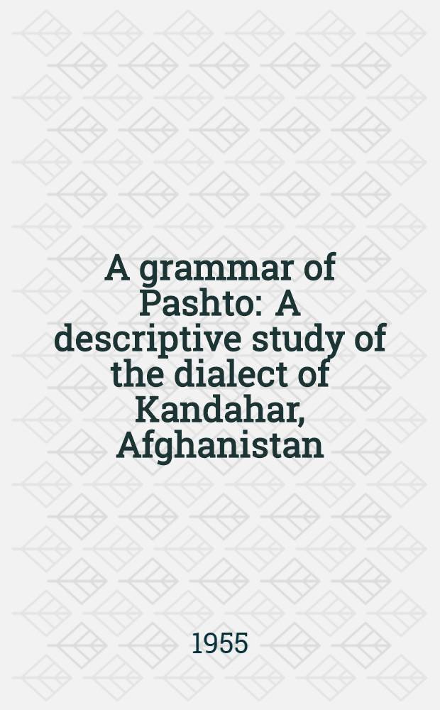 A grammar of Pashto : A descriptive study of the dialect of Kandahar, Afghanistan