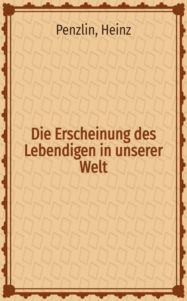 Die Erscheinung des Lebendigen in unserer Welt