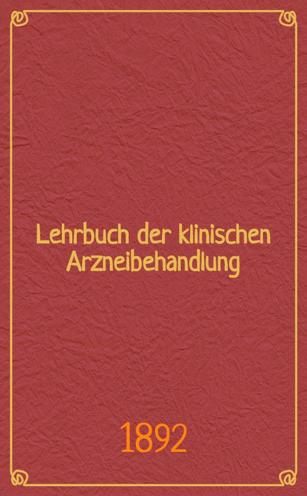 Lehrbuch der klinischen Arzneibehandlung : Für Studirende und Ärzte