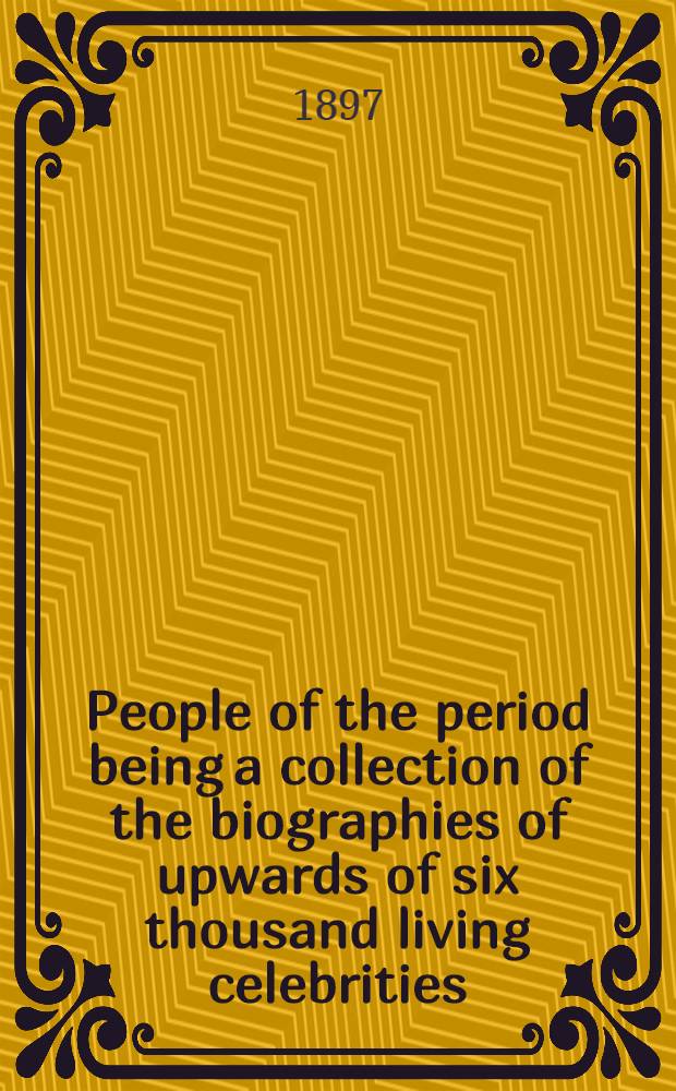 People of the period being a collection of the biographies of upwards of six thousand living celebrities