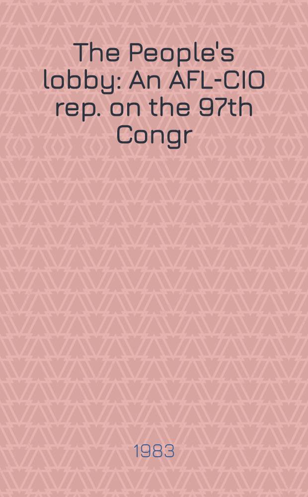 The People's lobby : An AFL-CIO rep. on the 97th Congr