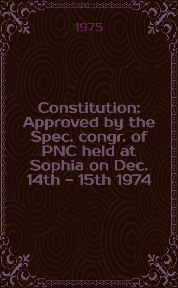 Constitution : Approved by the Spec. congr. of PNC held at Sophia on Dec. 14th - 15th 1974