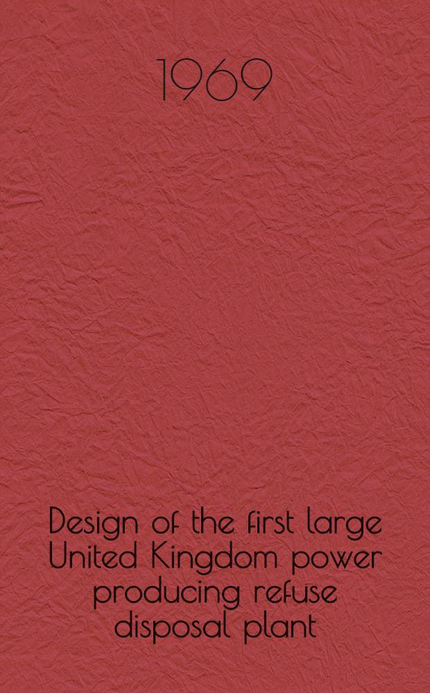 Design of the first large United Kingdom power producing refuse disposal plant