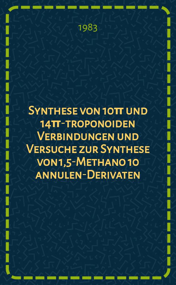 Synthese von 10π und 14π-troponoiden Verbindungen und Versuche zur Synthese von 1,5-Methano [10] annulen-Derivaten : Inaug.-Diss