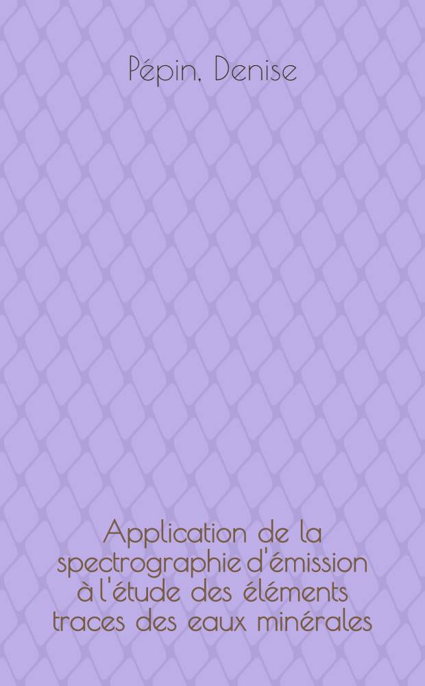 Application de la spectrographie d'émission à l'étude des éléments traces des eaux minérales : 1-re thèse