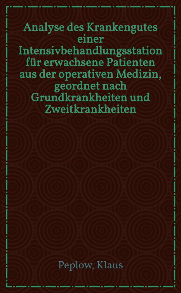 Analyse des Krankengutes einer Intensivbehandlungsstation für erwachsene Patienten aus der operativen Medizin, geordnet nach Grundkrankheiten und Zweitkrankheiten : Inaug.-Diss. der Med. Fak. der Univ. in Mainz