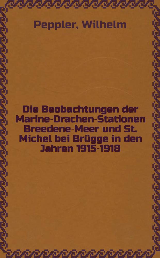 Die Beobachtungen der Marine-Drachen-Stationen Breedene-Meer und St. Michel bei Brügge in den Jahren 1915-1918 : Die Drachen und Fesselballon-Aufstiege