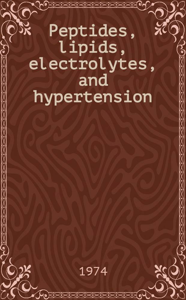 Peptides, lipids, electrolytes, and hypertension : Proc. of the Council for high blood pressure research Amer. heart assoc. Cleveland, Oct. 19 and 20, 1973