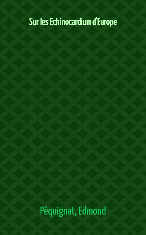Sur les Echinocardium d'Europe : Description d'une esp&egrave;ce nouvelle de grande taille, rep&eacute;r&eacute;e dans trois localit&eacute;s ente Marseille et G&ecirc;nes' : Echinocardium fenauxi P&eacute;quignat
