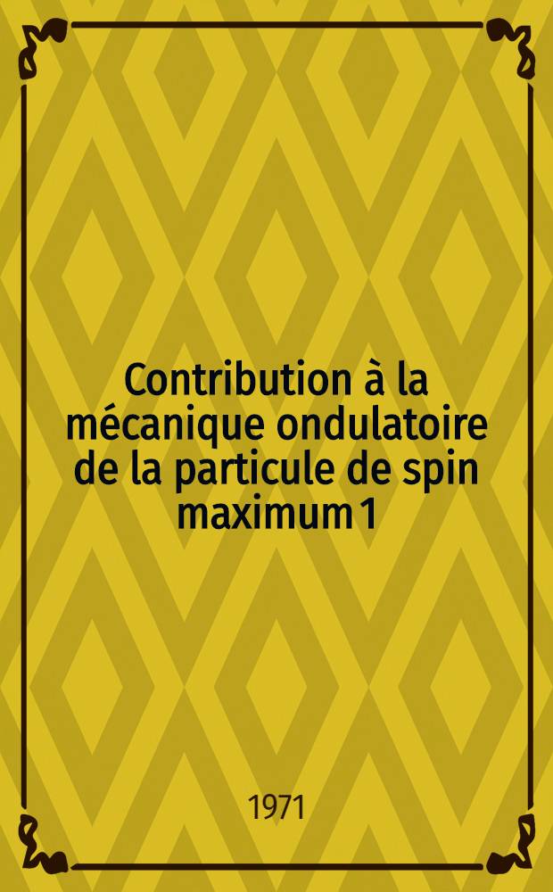 Contribution à la mécanique ondulatoire de la particule de spin maximum 1 : Thèse ..