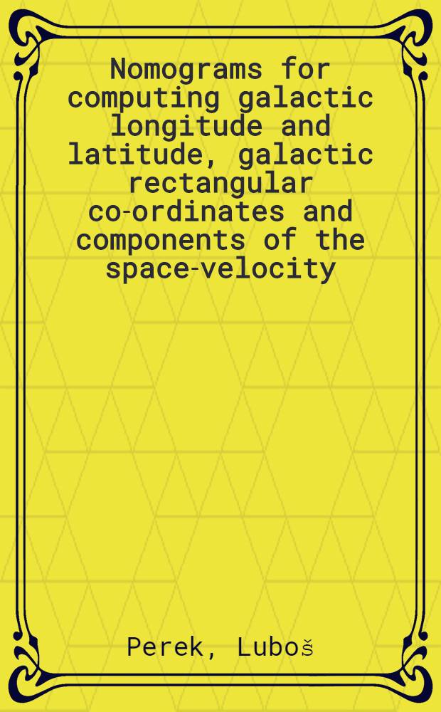 Nomograms for computing galactic longitude and latitude, galactic rectangular co-ordinates and components of the space-velocity