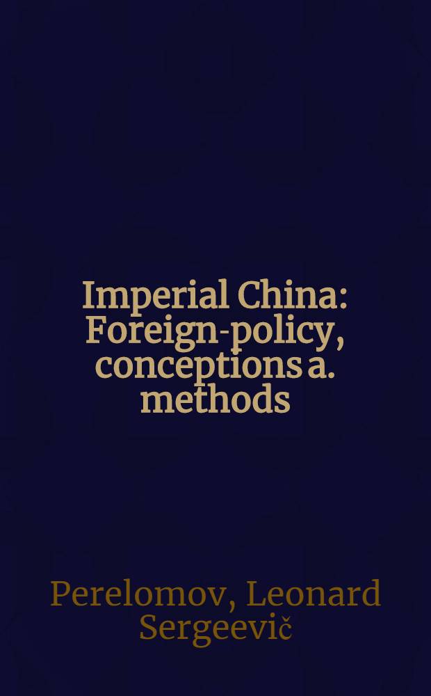 Imperial China : Foreign-policy, conceptions a. methods