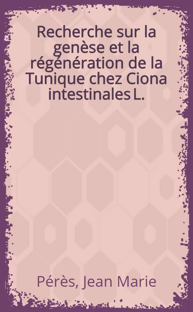 Recherche sur la genèse et la régénération de la Tunique chez Ciona intestinales L.