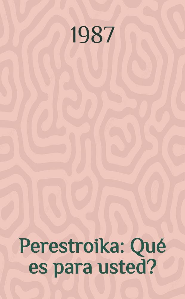 Perestroika : Qué es para usted? : Opiniones de un escritor, un director de sovjós, un científico, un director de cine, un ministro, un actor y una historiadora